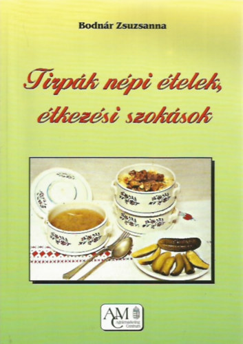 Bodnár Zsuzsanna: Tirpák népi ételek, étkezési szokások
