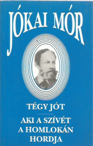 Jókai Mór: Tégy jót - Aki a szívét a homlokán hordja