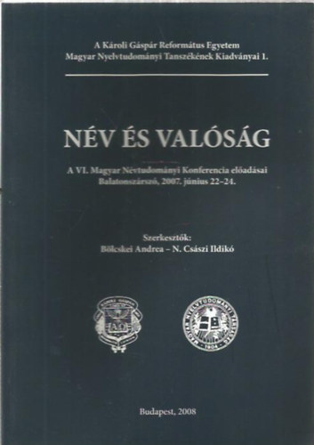 Bölcskei Andrea; N. Császi Ildikó: Név és valóság - A VI. Magyar Névtudományi Konferencia előadásai Balatonszárszó, 2007. június 22-24. 