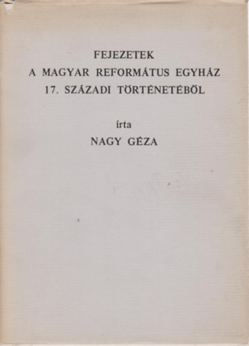 Nagy Géza: Fejezetek a magyar református egyház 17. századi történetéből