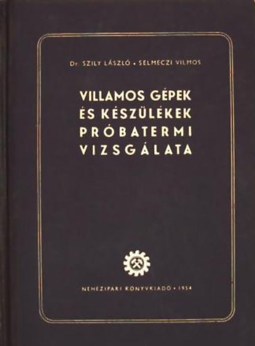 Dr. Szily László- Selmeczi Vilmos: Villamos gépek és készülékek próbatermi vizsgálata