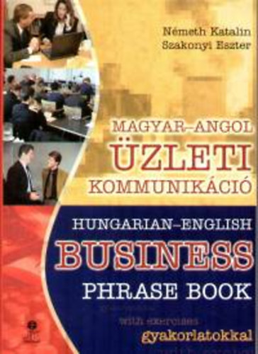 Németh Katalin, Szakonyi Eszter: Magyar-Angol üzleti kommunikáció - Hungarian-English business phrase book