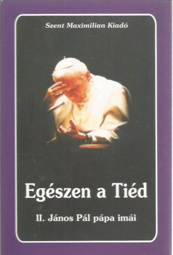 Kindelmann Győző (szerk.): Egészen a Tiéd - II. János Pál pápa imái