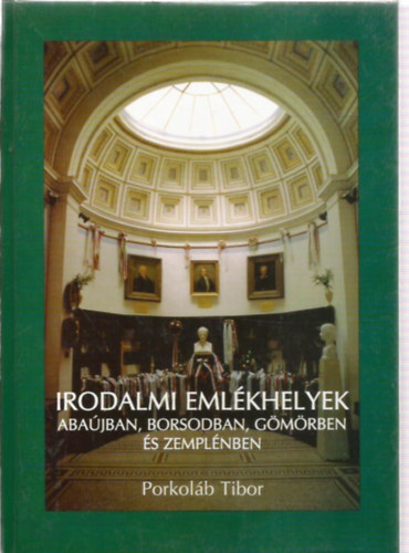 Porkoláb Tibor: Irodalmi emlékhelyek Abaújban, Borsodban, Gömörben és Zemplénben