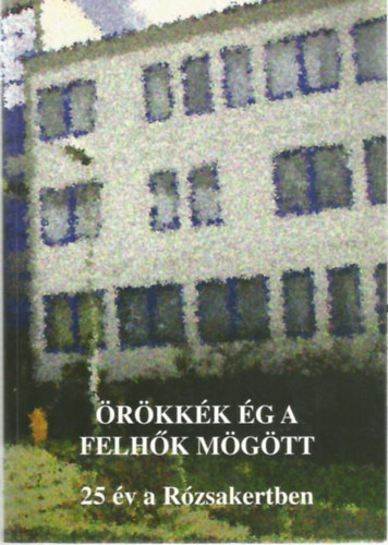 Ladányiné Sütő Tünde - Nagyné Bitter Ilona (szerk.): Örökkék ég a felhők mögött (25 év a Rózsakertben)