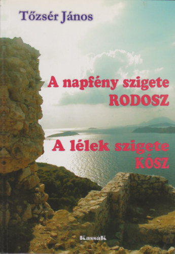 Tőzsér János: A napfény szigete Rodosz-A lélek szigete Kósz