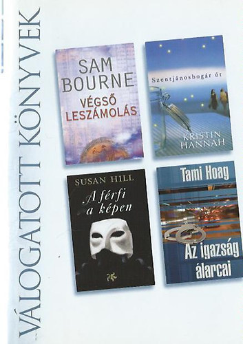 : Válogatott könyvek , Sam Bourne- Végső leszámolás, Kristin Hannah- Szentjánosbogár út, Susan Hill- A férfi a képen, Tami Hoag- Az igazság álarcai