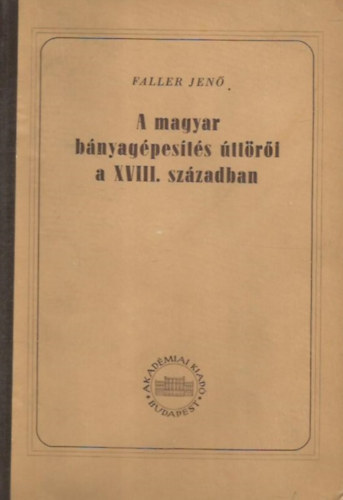 Faller Jenő: A magyar bányagépesítés úttörői a XVIII. században