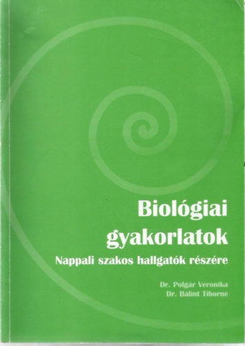 Dr. Polgár Veronika - Dr. Bálint Tiborné: Biológiai gyakorlatok - Nappali szakos hallgatók részére