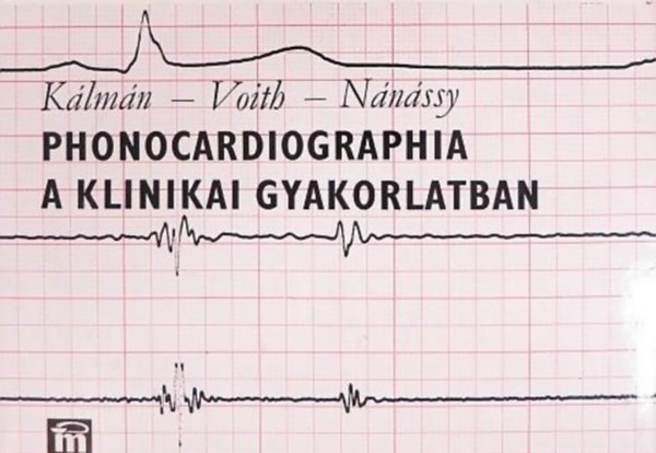 Kálmán-Voith-Nánássy: Phonocardiographia a klinikai gyakorlatban