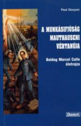 Paul Gouyon: A munkásifjúság mauthauseni vértanúja (Boldog Marcel Callo életrajza)