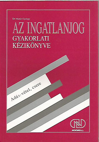 Dr. Matúz György: Az ingatlanjog gyakorlati kézikönyve -ADÁS-VÉTEL, CSERE- 2