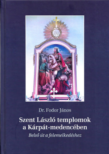 Dr. Fodor János: Szent László templomok a Kárpát-medencében - Belső út a felemelkedéshez