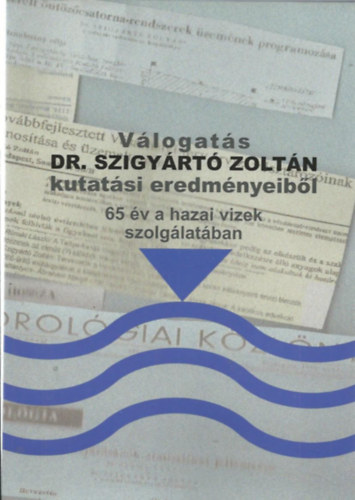 dr. Szlávik Lajos (főszerk): Válogatás Dr. Szigyártó Zoltán kutatási eredményeiből- 65 év a hazai vizek szolgálatában