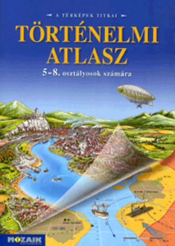 : Történelmi atlasz 5-8. osztályosok számára (A térképek titkai. MS-4115)