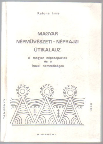 Katona Imre: Magyar népművészeti-néprajzi útikalauz - A magyar népcsoportok és a hazai nemzetiségek