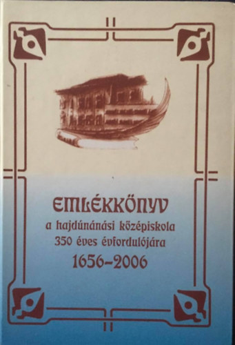 Péteri Lajosné (főszerkesztő): Emlékkönyv a hajdúnánási középiskola 350 éves évfordulójára 1656-2006