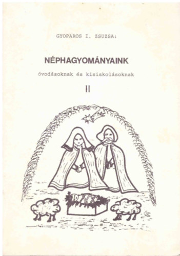 Gyopáros I. Zsuzsa: Néphagyományaink óvodásoknak és kisiskolásoknak II.