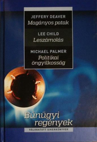 Jeffery Deaver, Lee Child, Michael Palmer: Magányos patak - Leszámolás - Politikai öngyilkosság (Válogatott sikerkönyvek)