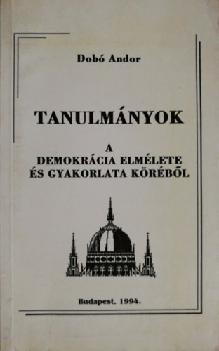 Dobó Andor: Tanulmányok a demokrácia elmélete és gyakorlata köréből