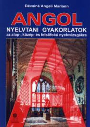 Dévainé Angeli Mariann: Angol nyelvtani gyakorlatok az alap-, közép- és felsőfokú nyelvvizsgákra