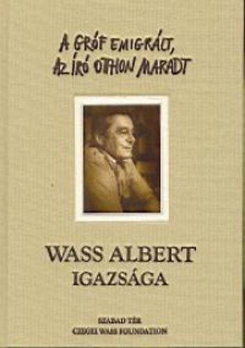Szabad Tér Kiadó: A gróf emigrált, az író otthon maradt - Wass Albert igazsága