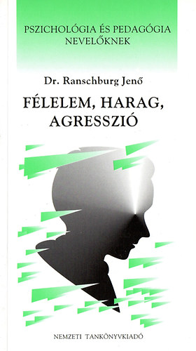 Dr. Ranschburg Jenő: Félelem, harag, agresszió - Pszichológia és pedagógia nevelőknek