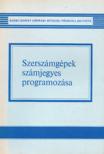 Czéh Mihály; Cselle Tibor: Szerszámgépek számjegyes programozása