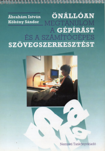 Ábrahám István Kökény Sándor: Önállóan megtanulom a gépírást és a számítógépes szövegszerkesztést