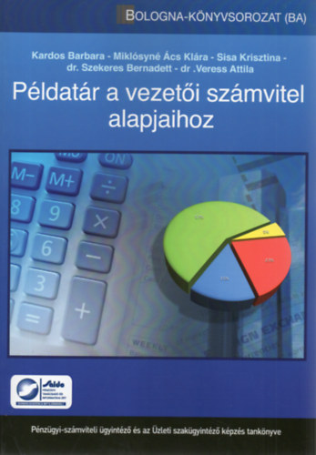 Kardos Barbara, Miklósyné Ács Klára, Sisa Krisztina, Szekeres Bernadett, Veress Attila: Példatár a vezetői számvitel alapjaihoz