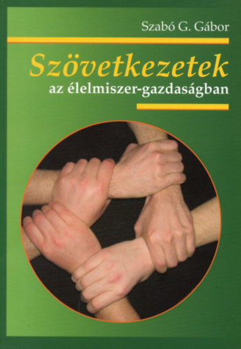 Dr. Szabó G. Gábor: Szövetkezetek az élelmiszer-gazdaságban - Gondolatok az ún. előmozdító típusú szövetkezés gazdasági lényegéről és integrációs jelentőségéről