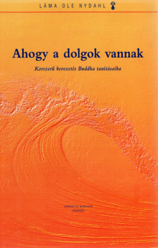 Láma Ole Nydahl: Ahogy a dolgok vannak - Korszerű bevezetés Buddha tanításaiba