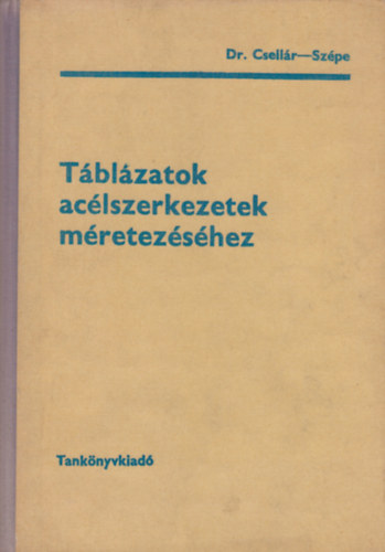 Dr. Csellár Ödön - Szépe Ferenc: Táblázatok acélszerkezetek méretezéséhez