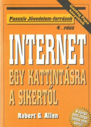 Robert G. Allen: Internet - Egy kattintásra a sikertől (Passzív jövedelem-források)