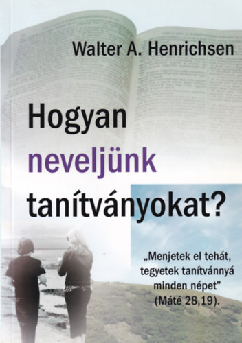 Walter A. Henrichsen: Hogyan neveljünk tanítványokat?