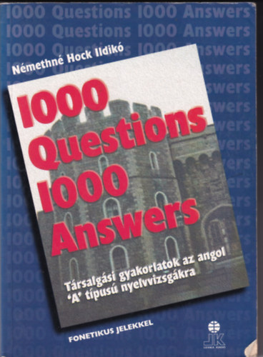 Némethné Hock Ildikó: 1000 Questions 1000 Answers - Társalgási gyakorlatok az angol "A" típusú nyelvvizsgákra