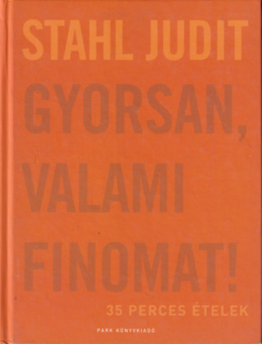 Stahl Judit: Gyorsan, valami finomat! - 35 perces ételek