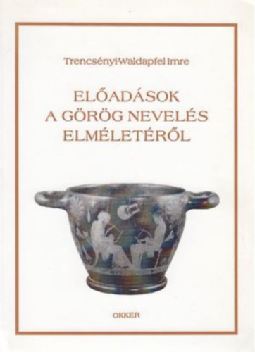 Trencsényi-Waldapfel Imre: Előadások a görög nevelés elméletéről