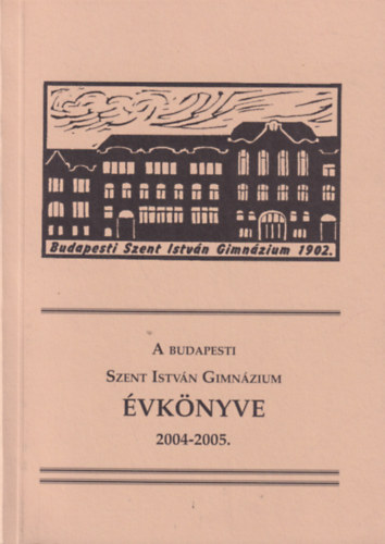 : A budapesti szent istván gimnázium évkönyve 2004-2005.