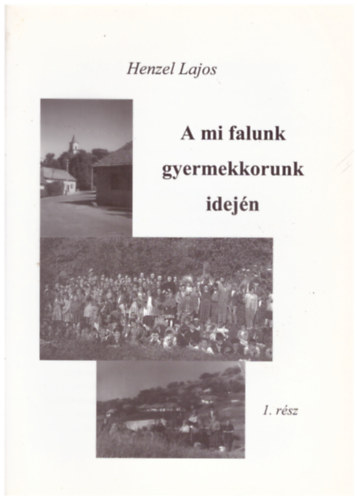 Henzel Lajos: A mi falunk gyermekkorunk idején (1. rész)