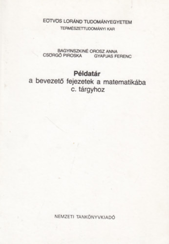 Bagyinszkiné Orosz Anna - Csorgó Piroska - Gyapjas Ferenc: Példatár a bevezető fejezetek a matematikába c. tárgyhoz