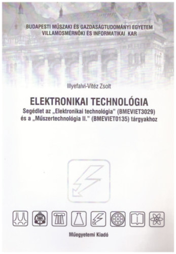 Illyefalvi-Vitéz Zsolt: Elektronikai technológia (Segédlet az "Elektronikai technológia" és a "Műszertechnológia II." tárgyakhoz