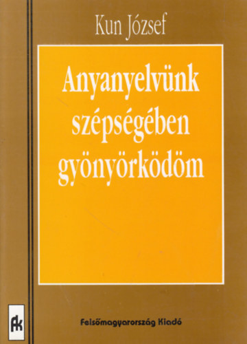 Kun József: Anyanyelvünk szépségében gyönyörködöm