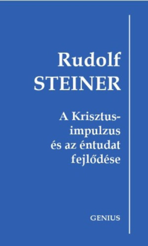 Rudolf Steiner: A Krisztus-impulzus és az éntudat fejlődése - 1909. október 25. és 1910. május 8. között Berlinben tartott hét előadás (Genius)