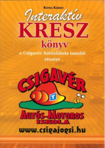 Kotra Károly: Interaktív KRESZ könyv a Csigavér Autósiskola tanulói részére - (Interaktív KRESZ könyv személygépkocsi-vezetők részére)