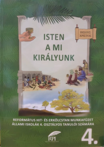 Szabóné Dr. László Lilla: Isten a mi királyunk: Református hit- és erkölcstan munkafüzet állami iskolák 4. osztályos tanulói számára 4.