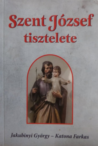 Jakubinyi György, Katona Farkas: Szent József tisztelete - Egyházi személyek, hitoktatók, családfők, és nevelők használatára.