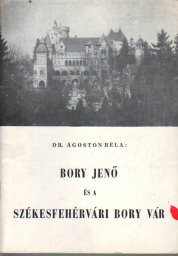Dr. Ágoston Béla: Bory Jenő és a székesfehérvári Bory vár