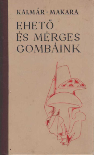 Kalmár-Makara: Ehető és mérges gombáink