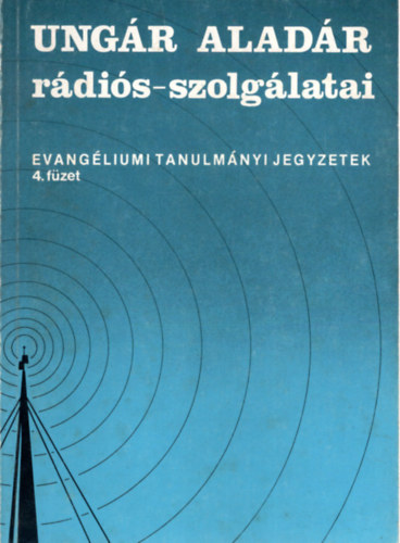 Ungár Aladár (szerk.): Ungár Aladár rádiós-szolgálatai - Evangéliumi tanulmányi jegyzetek 4. füzet